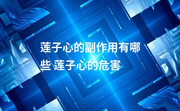 莲子心的副作用有哪些 莲子心的危害